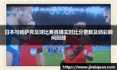 日本与哈萨克足球比赛直播实时比分更新及精彩瞬间回顾
