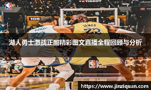 湖人勇士激战正酣精彩图文直播全程回顾与分析
