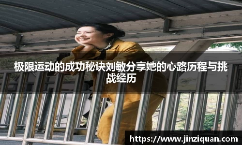 极限运动的成功秘诀刘敏分享她的心路历程与挑战经历